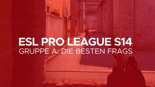 ESL Pro League S14 Gruppe A Besten Frags
