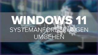 Windows 11: So umgehen Sie die Systemanforderungen