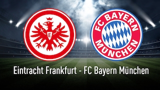 Eintracht Frankfurt – Bayern München live sehen