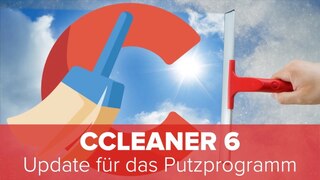CCleaner 6: Mega Update für das Putzprogramm