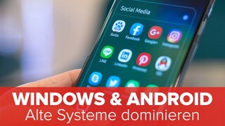 Windows & Android: Alte Systeme dominieren