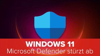 Windows 11: Microsoft Defender stürzt ab